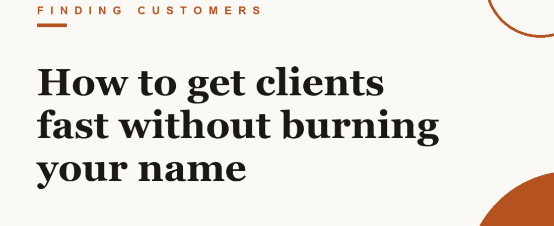 How to get clients fast without burning your name