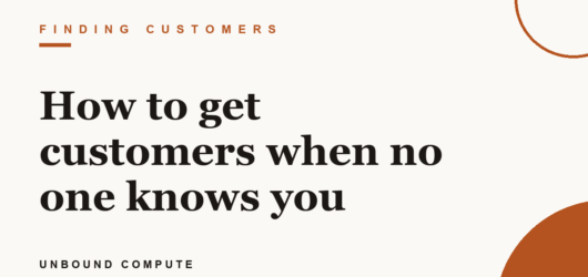 How to get customers when no one knows you